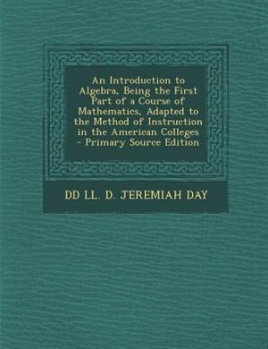 Couverture_An Introduction to Algebra, Being the First Part of a Course of Mathematics, Adapted to the Method of Instruction in the American Colleges
