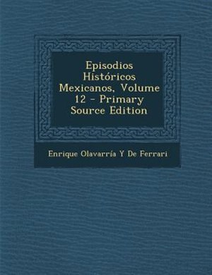 Couverture_Episodios Hist=ricos Mexicanos, Volume 12 - Primary Source Edition