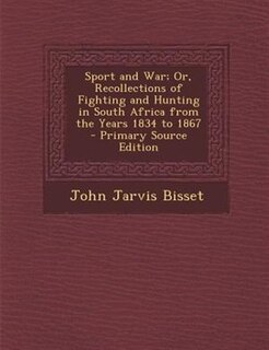 Front cover_Sport and War; Or, Recollections of Fighting and Hunting in South Africa from the Years 1834 to 1867 - Primary Source Edition