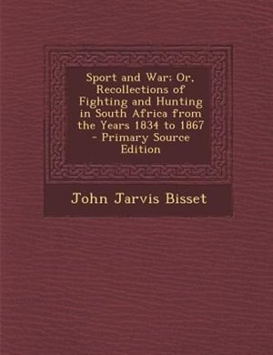Front cover_Sport and War; Or, Recollections of Fighting and Hunting in South Africa from the Years 1834 to 1867 - Primary Source Edition