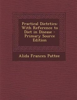 Practical Dietetics: With Reference to Diet in Disease - Primary Source Edition