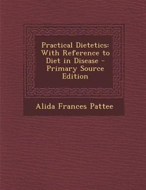 Practical Dietetics: With Reference to Diet in Disease - Primary Source Edition