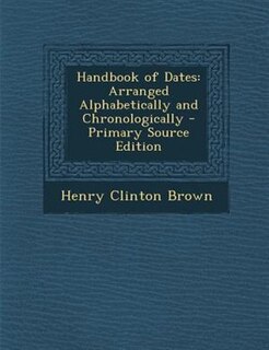 Handbook of Dates: Arranged Alphabetically and Chronologically