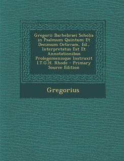 Front cover_Gregorii Barhebraei Scholia in Psalmum Quintum Et Decimum Octavum, Ed., Interpretatus Est Et Annotationibus Prolegomenisque Instruxit I.T.G.H. Rhode