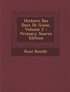 Histoire Des Ducs De Guise, Volume 2 - Primary Source Edition