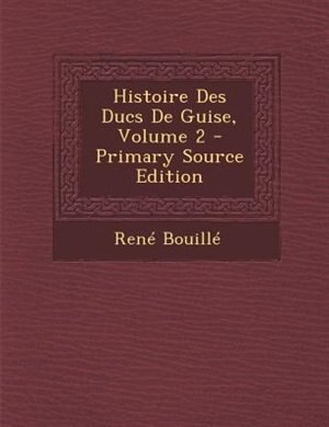 Histoire Des Ducs De Guise, Volume 2 - Primary Source Edition