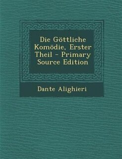 Die G÷ttliche Kom÷die, Erster Theil - Primary Source Edition