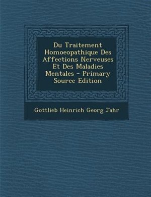 Front cover_Du Traitement Homoeopathique Des Affections Nerveuses Et Des Maladies Mentales - Primary Source Edition