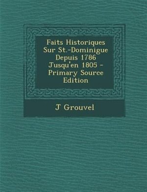 Front cover_Faits Historiques Sur St.-Dominigue Depuis 1786 Jusqu'en 1805 - Primary Source Edition
