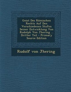 Couverture_Geist Des R÷mischen Rechts Auf Den Verschiedenen Stufen Seiner Entwicklung Von Rudolph Von Jhering ... Dritter Teil - Primary Source Edition