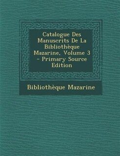 Couverture_Catalogue Des Manuscrits De La BibliothFque Mazarine, Volume 3 - Primary Source Edition