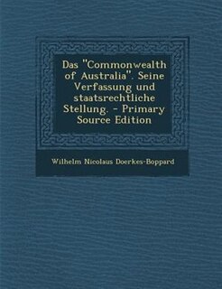 Das Commonwealth of Australia. Seine Verfassung und staatsrechtliche Stellung. - Primary Source Edition