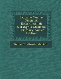 Front cover_Badische Justiz-Statistik Einschliesslich GefSngnis-Statistik - Primary Source Edition