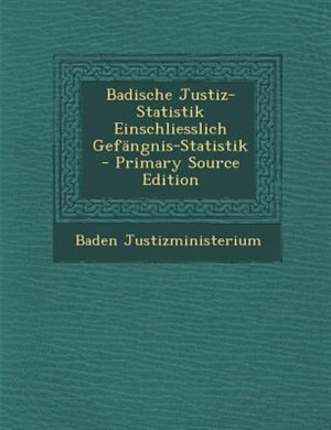 Front cover_Badische Justiz-Statistik Einschliesslich GefSngnis-Statistik - Primary Source Edition