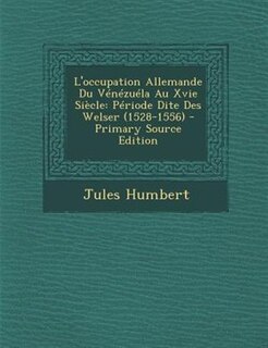 L'occupation Allemande Du VTnTzuTla Au Xvie SiFcle: PTriode Dite Des Welser (1528-1556) - Primary Source Edition