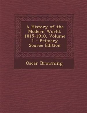 A History of the Modern World, 1815-1910, Volume 1 - Primary Source Edition
