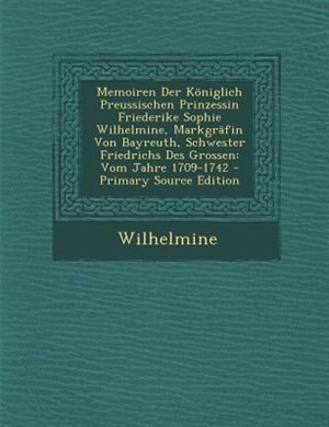 Couverture_Memoiren Der K÷niglich Preussischen Prinzessin Friederike Sophie Wilhelmine, MarkgrSfin Von Bayreuth, Schwester Friedrichs Des Grossen