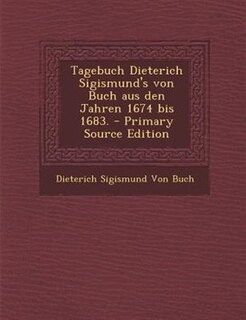 Couverture_Tagebuch Dieterich Sigismund's von Buch aus den Jahren 1674 bis 1683. - Primary Source Edition