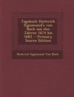 Couverture_Tagebuch Dieterich Sigismund's von Buch aus den Jahren 1674 bis 1683. - Primary Source Edition