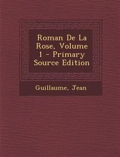 Couverture_Roman De La Rose, Volume 1 - Primary Source Edition