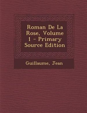 Couverture_Roman De La Rose, Volume 1 - Primary Source Edition