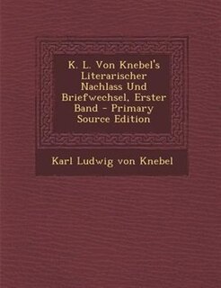 Front cover_K. L. Von Knebel's Literarischer Nachlass Und Briefwechsel, Erster Band - Primary Source Edition