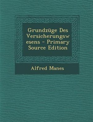 Grundznge Des Versicherungswesens - Primary Source Edition