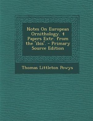 Couverture_Notes On European Ornithology. 4 Papers Extr. from the 'ibis'. - Primary Source Edition