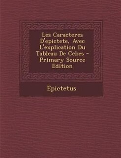 Front cover_Les Caracteres D'epictete, Avec L'explication Du Tableau De Cebes - Primary Source Edition
