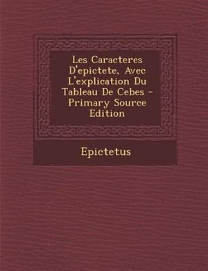 Front cover_Les Caracteres D'epictete, Avec L'explication Du Tableau De Cebes - Primary Source Edition