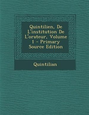 Front cover_Quintilien, De L'institution De L'orateur, Volume 1 - Primary Source Edition