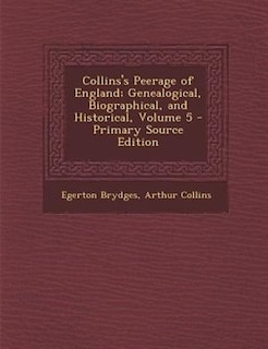 Front cover_Collins's Peerage of England; Genealogical, Biographical, and Historical, Volume 5 - Primary Source Edition