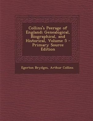 Front cover_Collins's Peerage of England; Genealogical, Biographical, and Historical, Volume 5 - Primary Source Edition