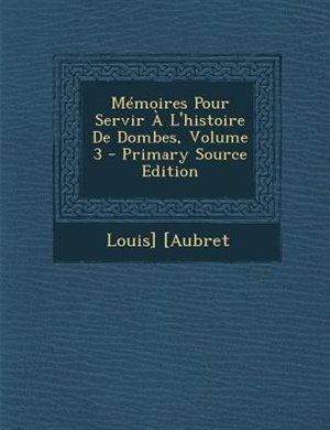 MTmoires Pour Servir + L'histoire De Dombes, Volume 3 - Primary Source Edition