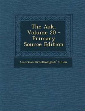 The Auk, Volume 20 - Primary Source Edition