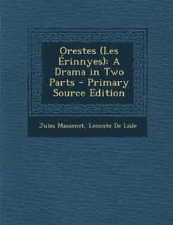 Orestes (Les +rinnyes): A Drama in Two Parts - Primary Source Edition