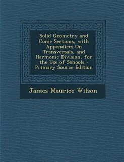 Front cover_Solid Geometry and Conic Sections, with Appendices On Transversals, and Harmonic Division, for the Use of Schools - Primary Source Edition