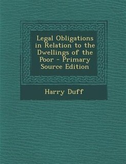 Front cover_Legal Obligations in Relation to the Dwellings of the Poor - Primary Source Edition