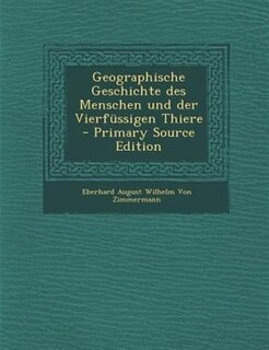 Couverture_Geographische Geschichte des Menschen und der Vierfnssigen Thiere - Primary Source Edition