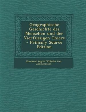 Couverture_Geographische Geschichte des Menschen und der Vierfnssigen Thiere - Primary Source Edition