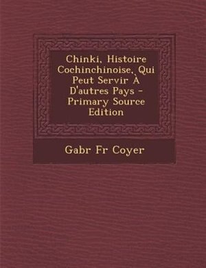 Front cover_Chinki, Histoire Cochinchinoise, Qui Peut Servir + D'autres Pays - Primary Source Edition