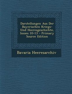 Couverture_Darstellungen Aus Der Bayerischen Kriegs- Und Heeresgeschichte, Issues 10-13 - Primary Source Edition