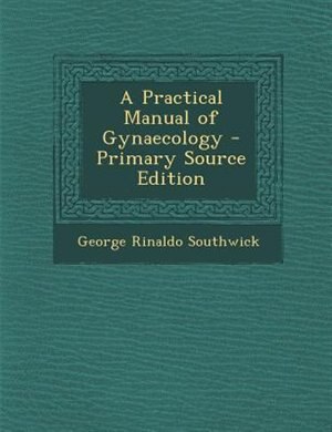 Front cover_A Practical Manual of Gynaecology - Primary Source Edition