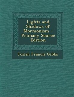 Lights and Shadows of Mormonism - Primary Source Edition