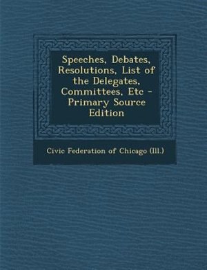 Front cover_Speeches, Debates, Resolutions, List of the Delegates, Committees, Etc - Primary Source Edition