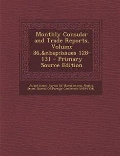 Couverture_Monthly Consular and Trade Reports, Volume 36,&nbsp;issues 128-131 - Primary Source Edition