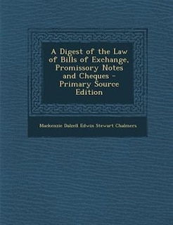 Front cover_A Digest of the Law of Bills of Exchange, Promissory Notes and Cheques - Primary Source Edition