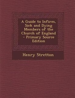 Front cover_A Guide to Infirm, Sick and Dying Members of the Church of England - Primary Source Edition
