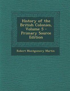 History of the British Colonies, Volume 5 - Primary Source Edition