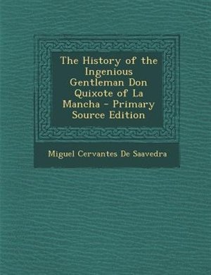 The History of the Ingenious Gentleman Don Quixote of La Mancha - Primary Source Edition